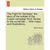 The Fight for Santiago: the story of the soldier in the Cuban campaign from Tampa to the surrender ... With maps and illustrations. - Paperback