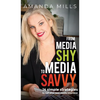 From Media Shy To Media Savvy: 14 Simple Strategies To Nail Your Next Media Interview - Hardcover
