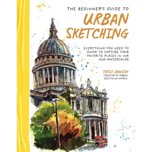 The Beginner's Guide to Urban Sketching: Everything You Need to Know to Capture Your Favorite Places in Ink and Watercolor - Paperback