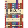 Mission Without Conquest: An Alternative Missionary Practice - Paperback