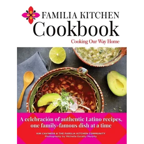 Familia Kitchen Cookbook: Cooking Our Way Home: A celebración of authentic Latino recipes, one family-famous dish at a time - Hardcover