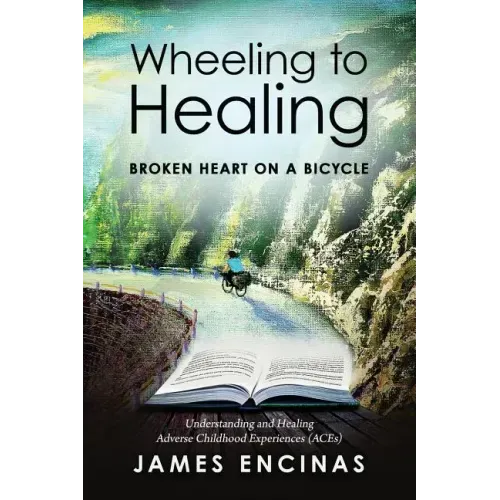 Wheeling to Healing...Broken Heart on a Bicycle: Understanding and Healing Adverse Childhood Experiences (ACEs) - Paperback