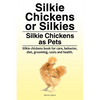 Silkie Chickens or Silkies. Silkie Chickens as Pets. Silkie chickens book for care, behavior, diet, grooming, costs and health. - Paperback