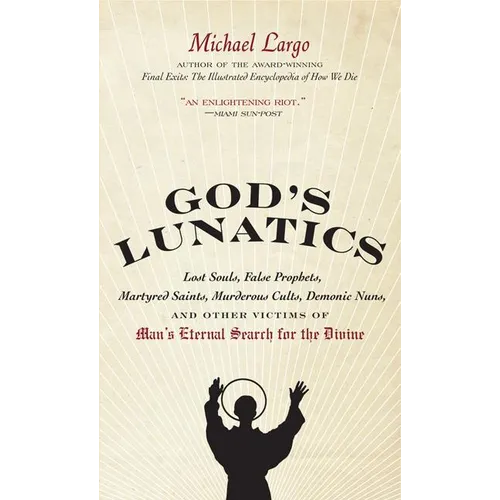 God's Lunatics: Lost Souls, False Prophets, Martyred Saints, Murderous Cults, Demonic Nuns, and Other Victims of Man's Eternal Search for the Divine - Paperback