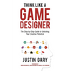 Think Like a Game Designer: The Step-By-Step Guide to Unlocking Your Creative Potential - Hardcover