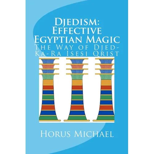 Djedism: Effective Egyptian Magic: The Way of Djed-Ka-Ra Isesi Qrist - Paperback