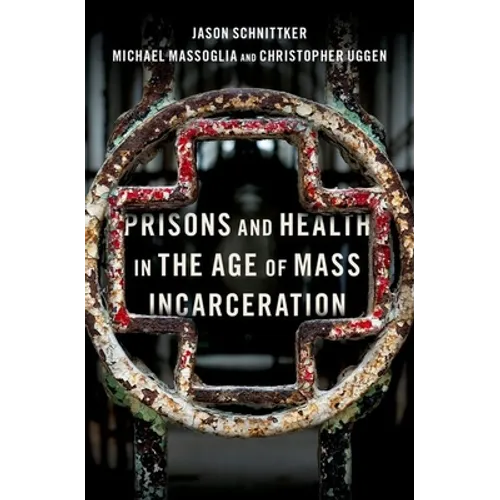 Prisons and Health in the Age of Mass Incarceration - Hardcover