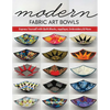 Modern Fabric Art Bowls: Express Yourself with Quilt Blocks, Appliqué, Embroidery & More - Paperback