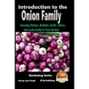 Introduction to the Onion Family - Growing Onions, Shallots, Garlic, Chives, and Leeks Easily in Your Garden - Paperback