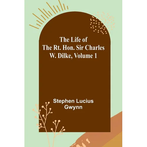 The Life of the Rt. Hon. Sir Charles W. Dilke, Volume 1 - Paperback