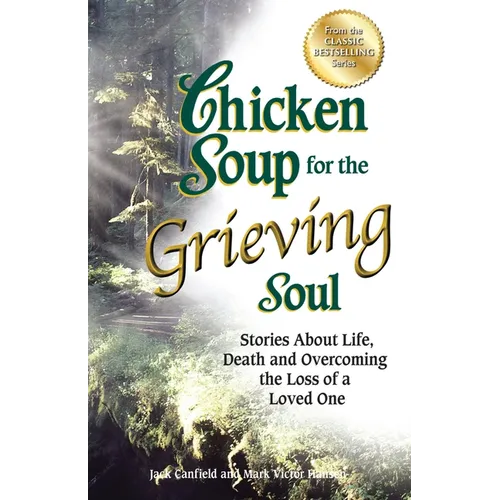 Chicken Soup for the Grieving Soul: Stories about Life, Death and Overcoming the Loss of a Loved One - Paperback