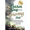 Chicken Soup for the Grieving Soul: Stories about Life, Death and Overcoming the Loss of a Loved One - Paperback