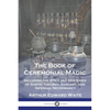 The Book of Ceremonial Magic: Including the Rites and Mysteries of Goetic Theurgy, Sorcery, and Infernal Necromancy - Paperback