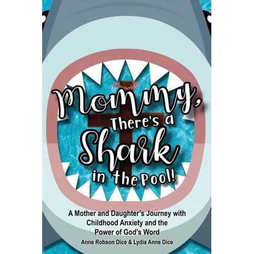 Mommy There's a Shark in the Pool!: A Mother and Daughter's Journey with Childhood Anxiety and the Power of God's Word - Paperback