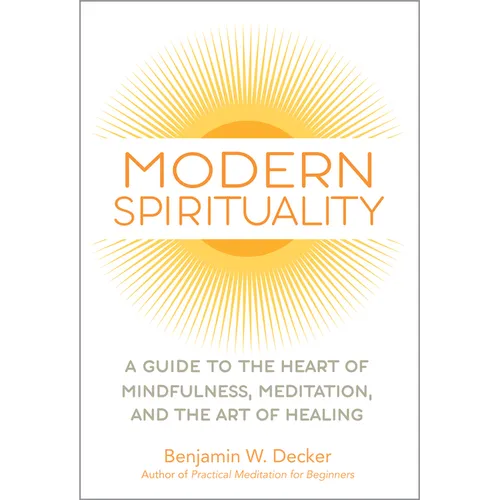 Modern Spirituality: A Guide to the Heart of Mindfulness, Meditation, and the Art of Healing - Paperback