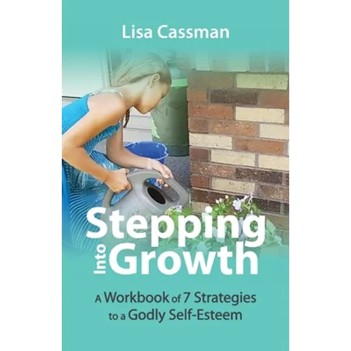 Stepping Into Growth: A Workbook of 7 Strategies to a Godly Self-Esteem - Paperback