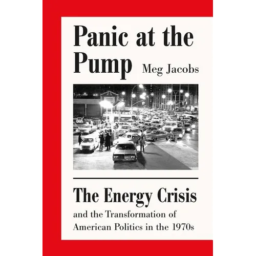 Panic at the Pump: The Energy Crisis and the Transformation of American Politics in the 1970s - Paperback