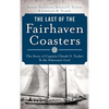 The Last of the Fairhaven Coasters: The Story of Captain Claude S. Tucker and the Schooner Coral - Hardcover