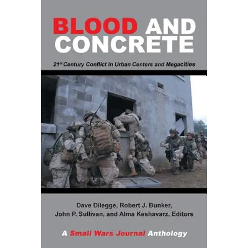 Blood and Concrete: 21St Century Conflict in Urban Centers and Megacities-A Small Wars Journal Anthology - Paperback
