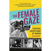 The Female Gaze: Essential Movies Made by Women (Alicia Malone's Movie History of Women in Entertainment) (Birthday Gift for Her) - Hardcover