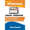 Using Wordpress to Design Great Websites: A book for everyone on how to use Wordpress to design great websites easily - Paperback