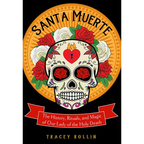 Santa Muerte: The History, Rituals, and Magic of Our Lady of the Holy Death - Paperback
