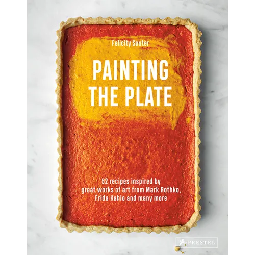 Painting the Plate: 52 Recipes Inspired by Great Works of Art from Mark Rothko, Frida Kahlo, and Many More - Hardcover