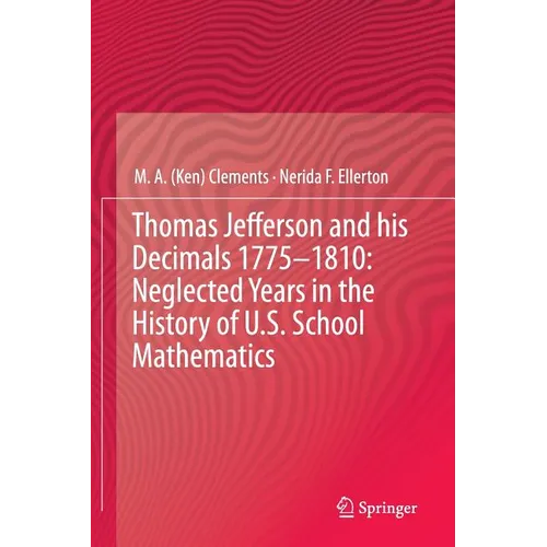 Thomas Jefferson and His Decimals 1775-1810: Neglected Years in the History of U.S. School Mathematics - Hardcover
