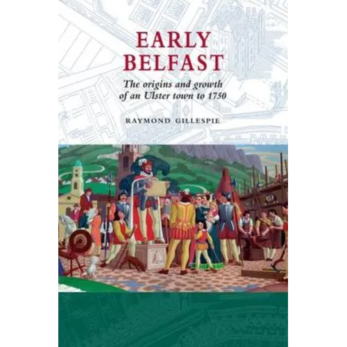 Early Belfast: The Origins and Growth of an Ulster Town to 1750 - Paperback