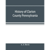 History of Clarion County Pennsylvania; with illustrations and biographical sketches of some of its prominent men and pioneers - Paperback