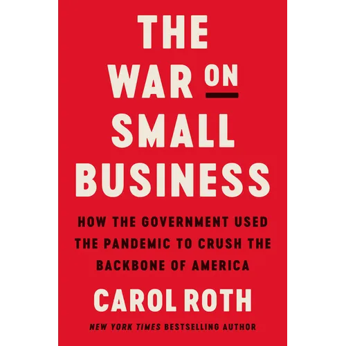 The War on Small Business: How the Government Used the Pandemic to Crush the Backbone of America - Hardcover
