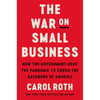 The War on Small Business: How the Government Used the Pandemic to Crush the Backbone of America - Hardcover