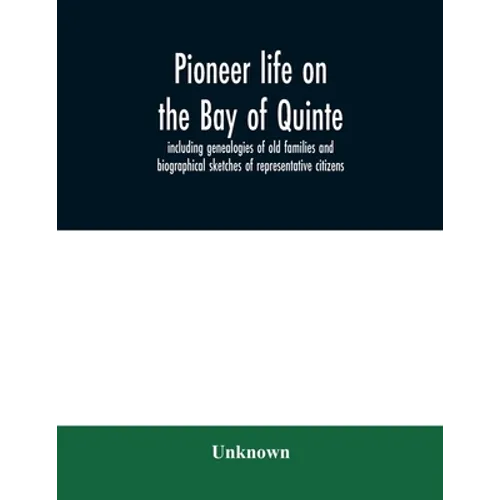 Pioneer life on the Bay of Quinte, including genealogies of old families and biographical sketches of representative citizens - Paperback