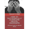 How to Successfully Overcome Mental Disorders: Ultimate Guide For Mental Illness - Paperback