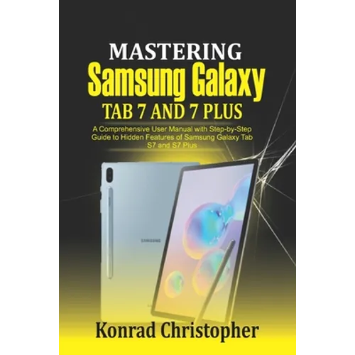 Mastering Samsung Galaxy Tab S7 and S7 plus: A comprehensive User Manual With Step-by-Step Guide to hidden features of Samsung Galaxy Tab S7 and S7 pl - Paperback