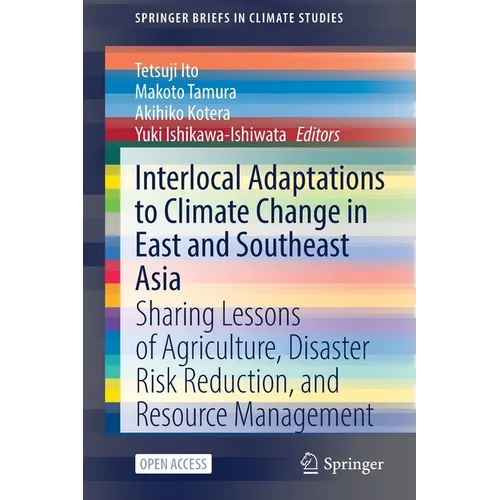 Interlocal Adaptations to Climate Change in East and Southeast Asia: Sharing Lessons of Agriculture, Disaster Risk Reduction, and Resource Management - Paperback