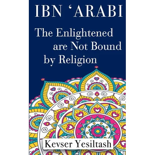 Ibn 'Arabi, The Enlightened are not bound by religion - Paperback
