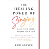 The Healing Power of Singing: Raise Your Voice, Change Your Life (What Touring with David Bowie, Single Parenting and Ditching the Music Business Taug - Paperback