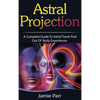 Astral Projection: A Complete Guide to Astral Travel and Out of Body Experiences - Hardcover