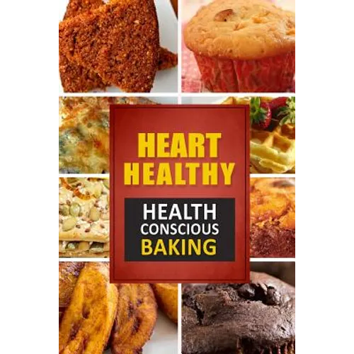 Heart Healthy ? Health Conscious Baking: The Modern Sugar-Free Cookbook to Fight Heart Disease - Paperback