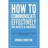 How to Communicate Effectively - For Artists and Creatives - Paperback