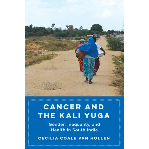 Cancer and the Kali Yuga: Gender, Inequality, and Health in South India - Hardcover