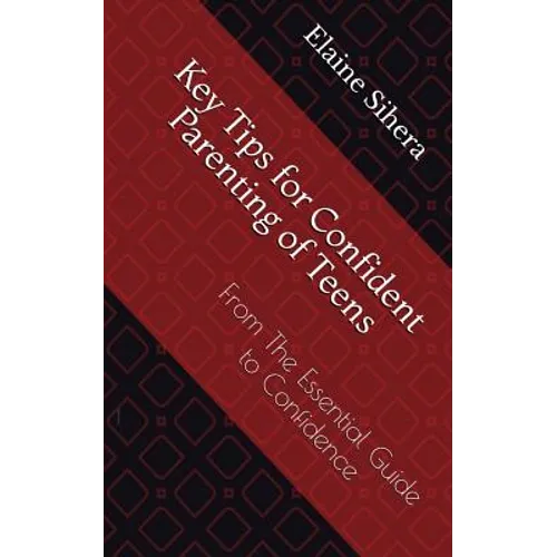 Key Tips for Confident Parenting of Teens: From the Essential Guide to Confidence - Paperback