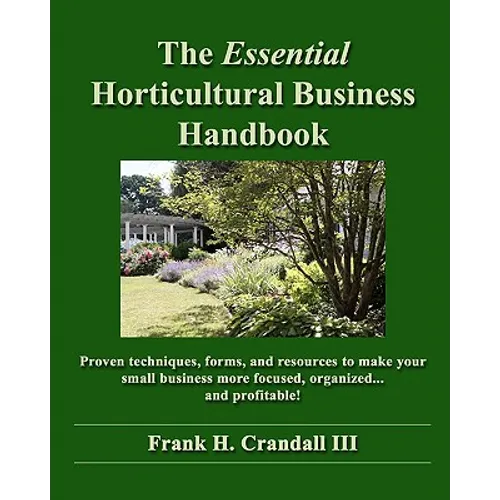 The Essential Horticultural Business Handbook: Proven techniques, forms, and resources to make your small business more focused, organized...and profi - Paperback