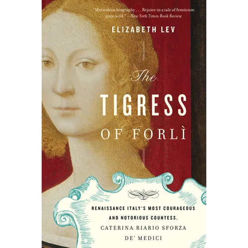 The Tigress of Forli: Renaissance Italy's Most Courageous and Notorious Countess, Caterina Riario Sforza De' Medici - Paperback
