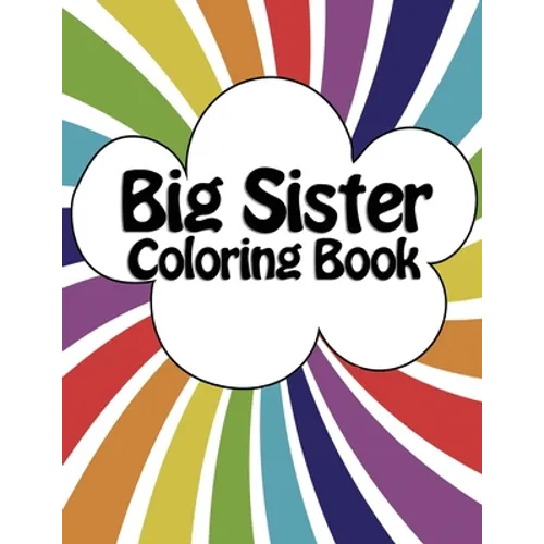Big Sister Coloring Book: New Baby Rainbow Color Book for Big Sisters Ages 2-6, Perfect Gift for Big Sisters with a New Sibling! - Paperback