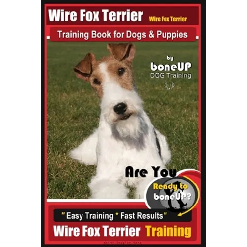 Wire fox Terrier, Wire Fox Terrier Training Book for Dogs & Puppies By BoneUP DOG: Are You Ready to Bone Up? Easy Training * Fast Results Wire fox Ter - Paperback