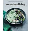 Conscious Living: A collection of wholesome, plant-based and gluten-free recipes to nourish your mind, body and soul - Paperback