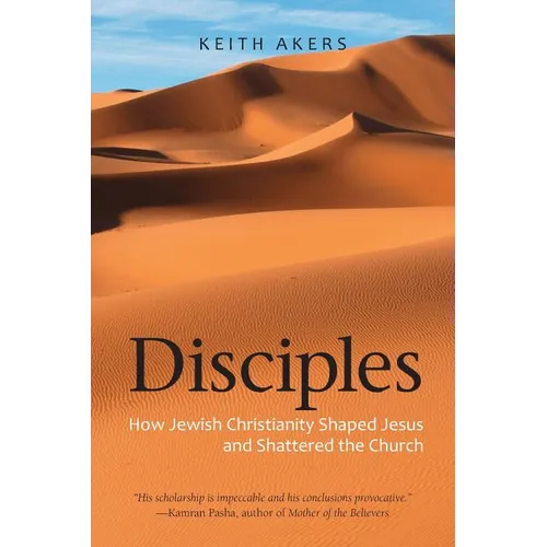 Disciples: How Jewish Christianity Shaped Jesus and Shattered the Church - Paperback