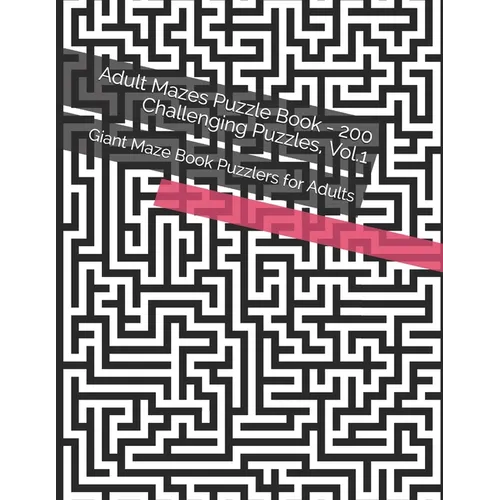 Adult Mazes Puzzle Book - 200 Challenging Puzzles, Vol.1: Giant Maze Book Puzzlers for Adults - Paperback